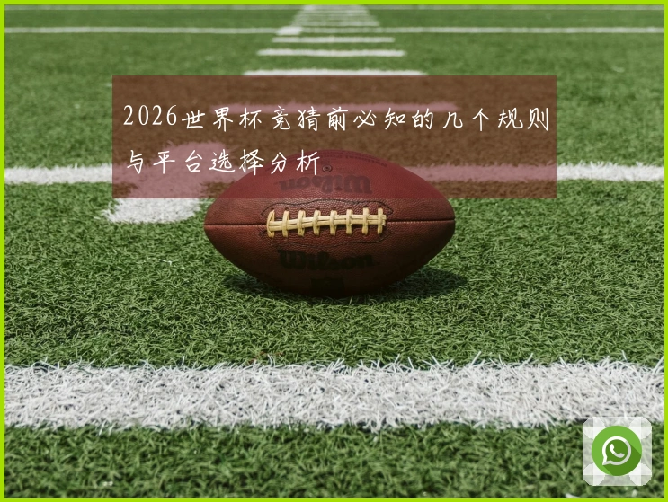 2026世界杯竞猜前必知的几个规则与平台选择分析